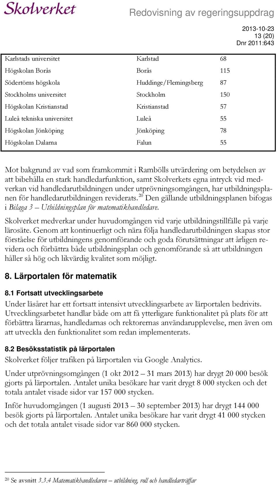 handledarfunktion, samt Skolverkets egna intryck vid medverkan vid handledarutbildningen under utprövningsomgången, har utbildningsplanen för handledarutbildningen reviderats.