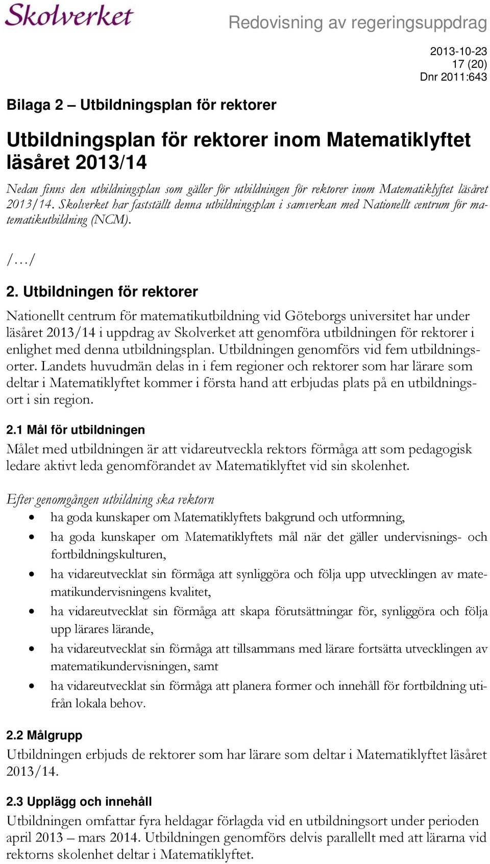 Utbildningen för rektorer Nationellt centrum för matematikutbildning vid Göteborgs universitet har under läsåret 2013/14 i uppdrag av Skolverket att genomföra utbildningen för rektorer i enlighet med