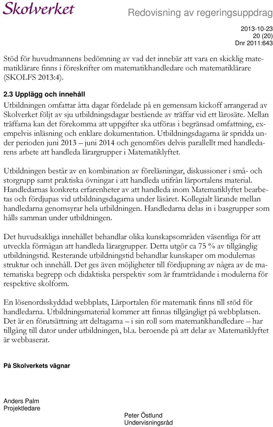 Mellan träffarna kan det förekomma att uppgifter ska utföras i begränsad omfattning, exempelvis inläsning och enklare dokumentation.