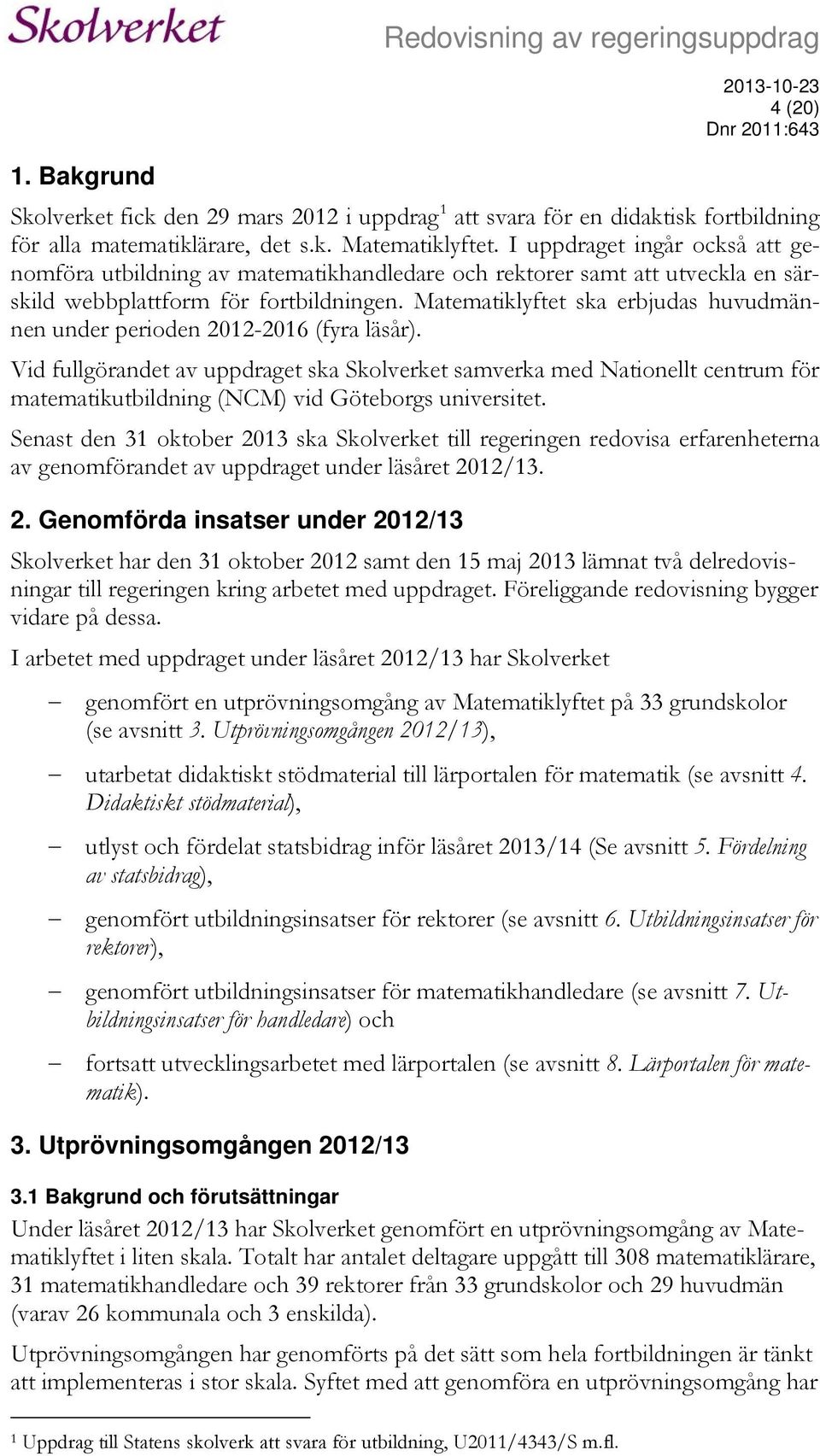 Matematiklyftet ska erbjudas huvudmännen under perioden 2012-2016 (fyra läsår).