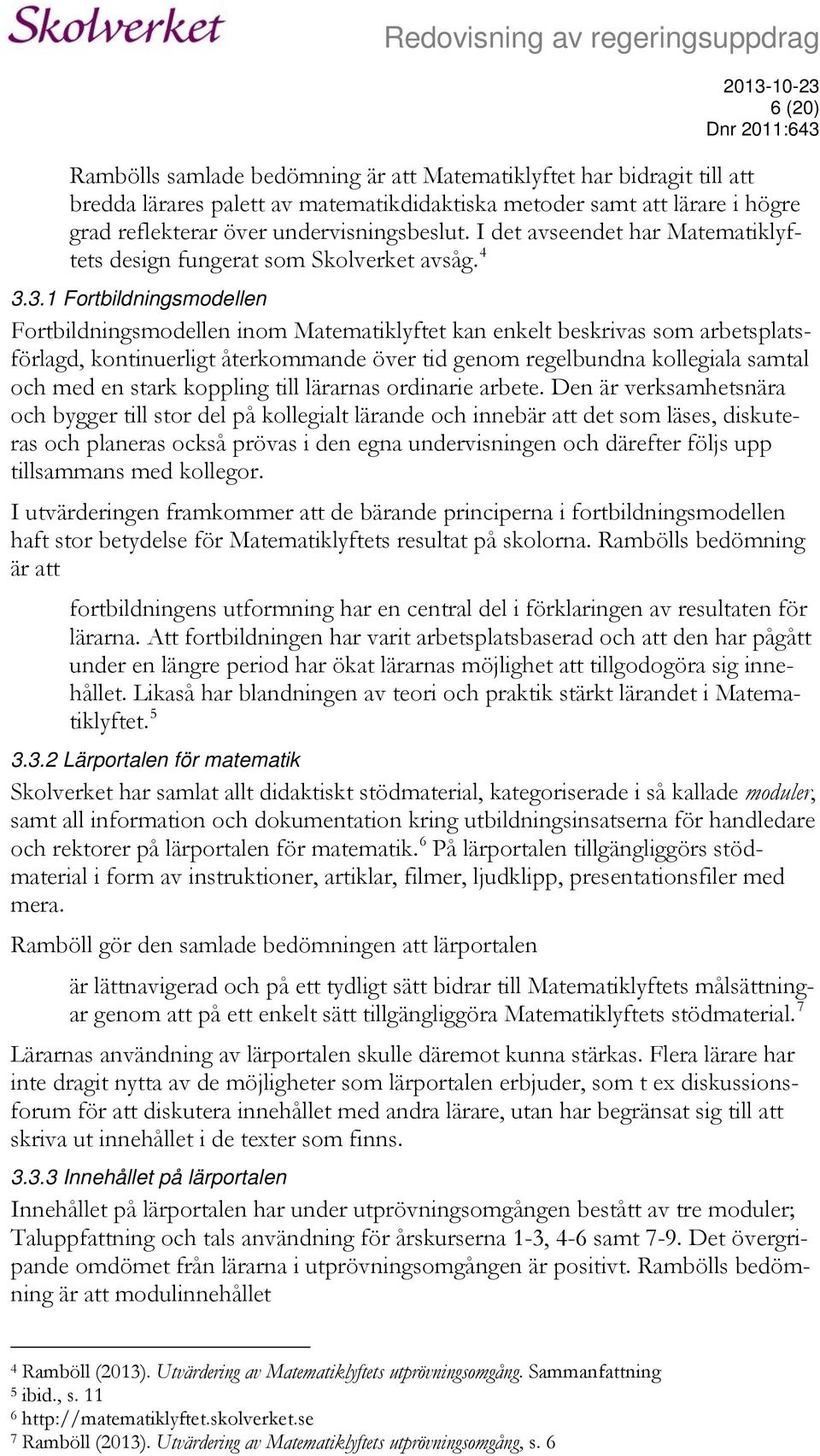 3.1 Fortbildningsmodellen Fortbildningsmodellen inom Matematiklyftet kan enkelt beskrivas som arbetsplatsförlagd, kontinuerligt återkommande över tid genom regelbundna kollegiala samtal och med en