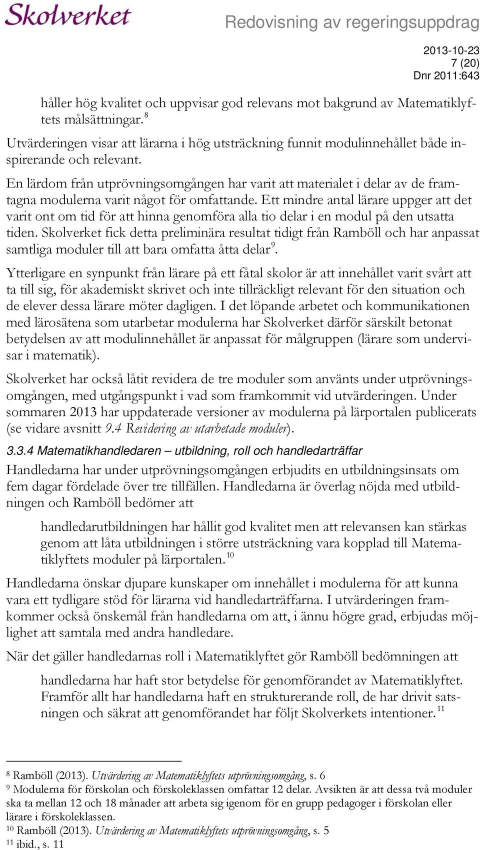 En lärdom från utprövningsomgången har varit att materialet i delar av de framtagna modulerna varit något för omfattande.