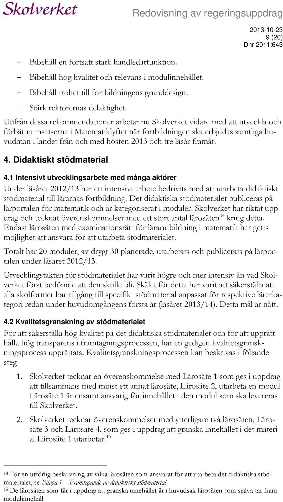 huvudmän i landet från och med hösten 2013 och tre läsår framåt. 4. Didaktiskt stödmaterial 4.