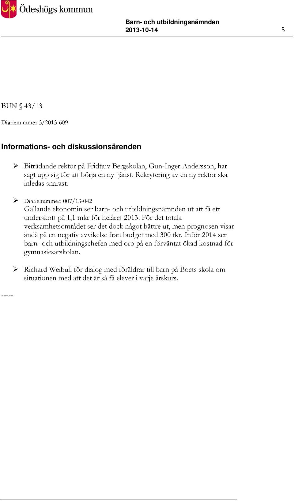 Diarienummer: 007/13-042 Gällande ekonomin ser barn- och utbildningsnämnden ut att få ett underskott på 1,1 mkr för helåret 2013.