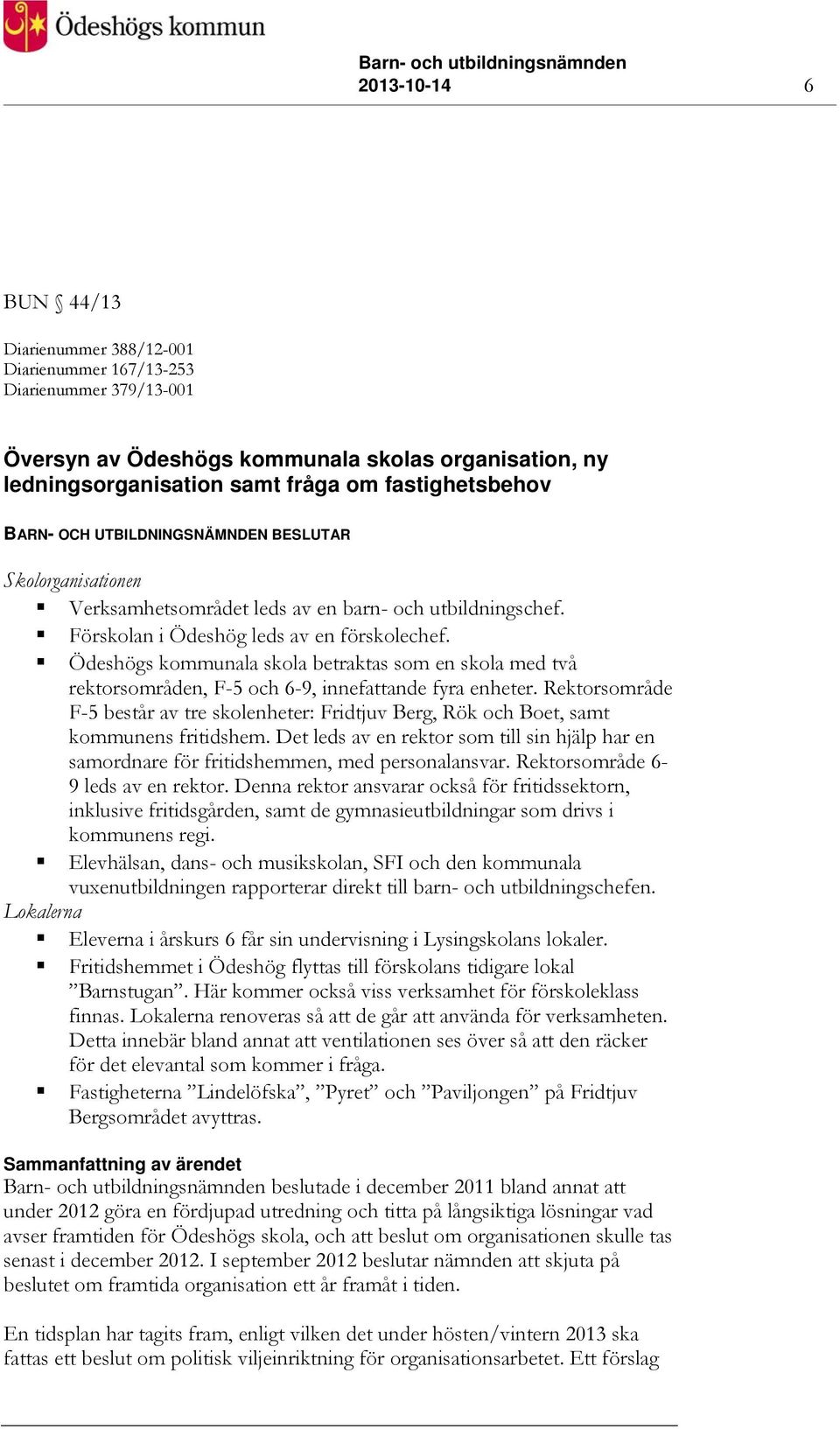 Ödeshögs kommunala skola betraktas som en skola med två rektorsområden, F-5 och 6-9, innefattande fyra enheter.