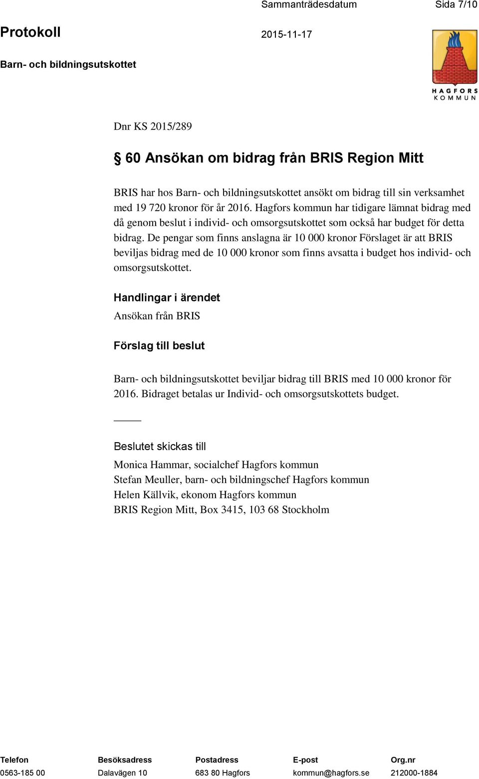 De pengar som finns anslagna är 10 000 kronor Förslaget är att BRIS beviljas bidrag med de 10 000 kronor som finns avsatta i budget hos individ- och omsorgsutskottet.