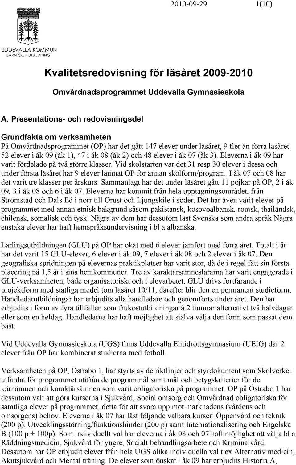 52 elever i åk 09 (åk 1), 47 i åk 08 (åk 2) och 48 elever i åk 07 (åk 3). Eleverna i åk 09 har varit fördelade på två större klasser.