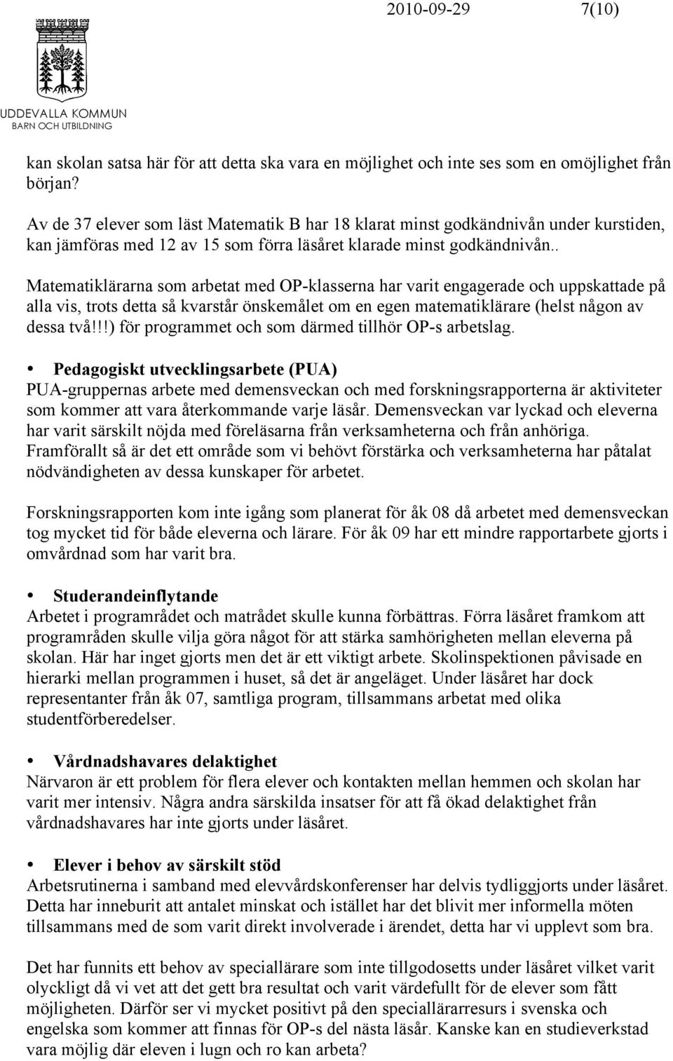 . Matematiklärarna som arbetat med OP-klasserna har varit engagerade och uppskattade på alla vis, trots detta så kvarstår önskemålet om en egen matematiklärare (helst någon av dessa två!