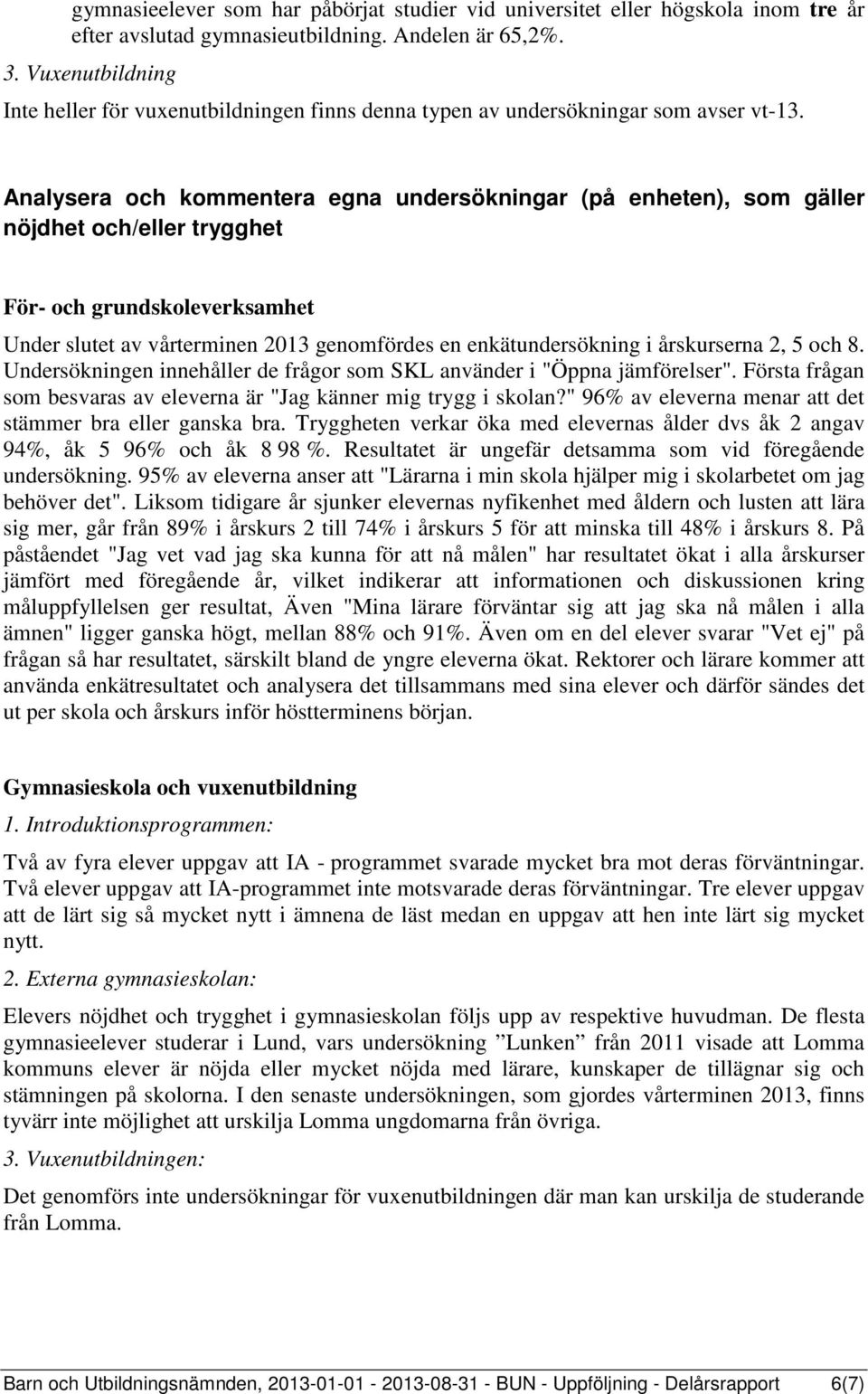 Analysera och kommentera egna undersökningar (på enheten), som gäller nöjdhet och/eller trygghet Under slutet av vårterminen 2013 genomfördes en enkätundersökning i årskurserna 2, 5 och 8.