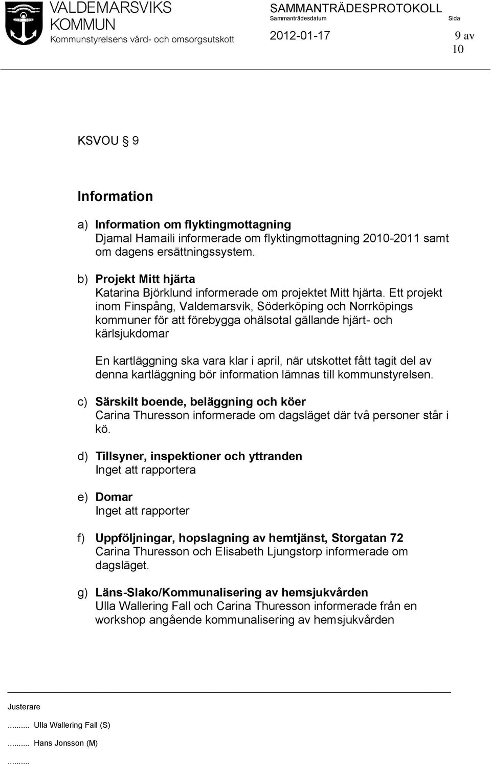 Ett projekt inom Finspång, Valdemarsvik, Söderköping och Norrköpings kommuner för att förebygga ohälsotal gällande hjärt- och kärlsjukdomar En kartläggning ska vara klar i april, när utskottet fått