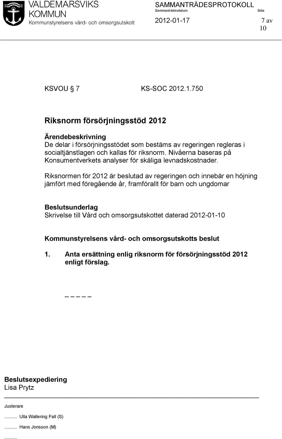 riksnorm. Nivåerna baseras på Konsumentverkets analyser för skäliga levnadskostnader.