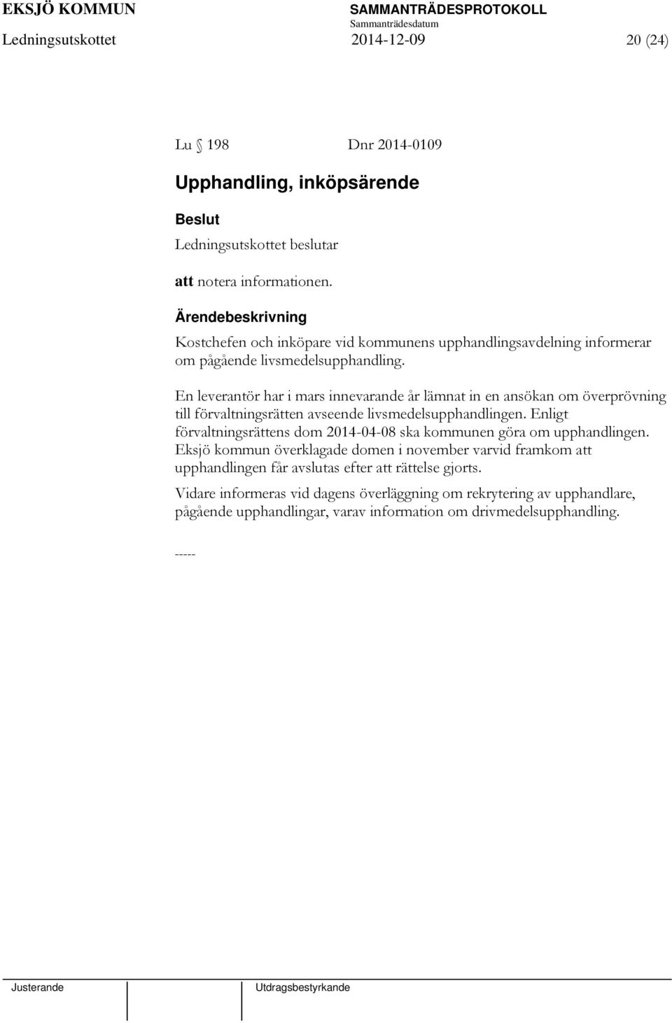 En leverantör har i mars innevarande år lämnat in en ansökan om överprövning till förvaltningsrätten avseende livsmedelsupphandlingen.