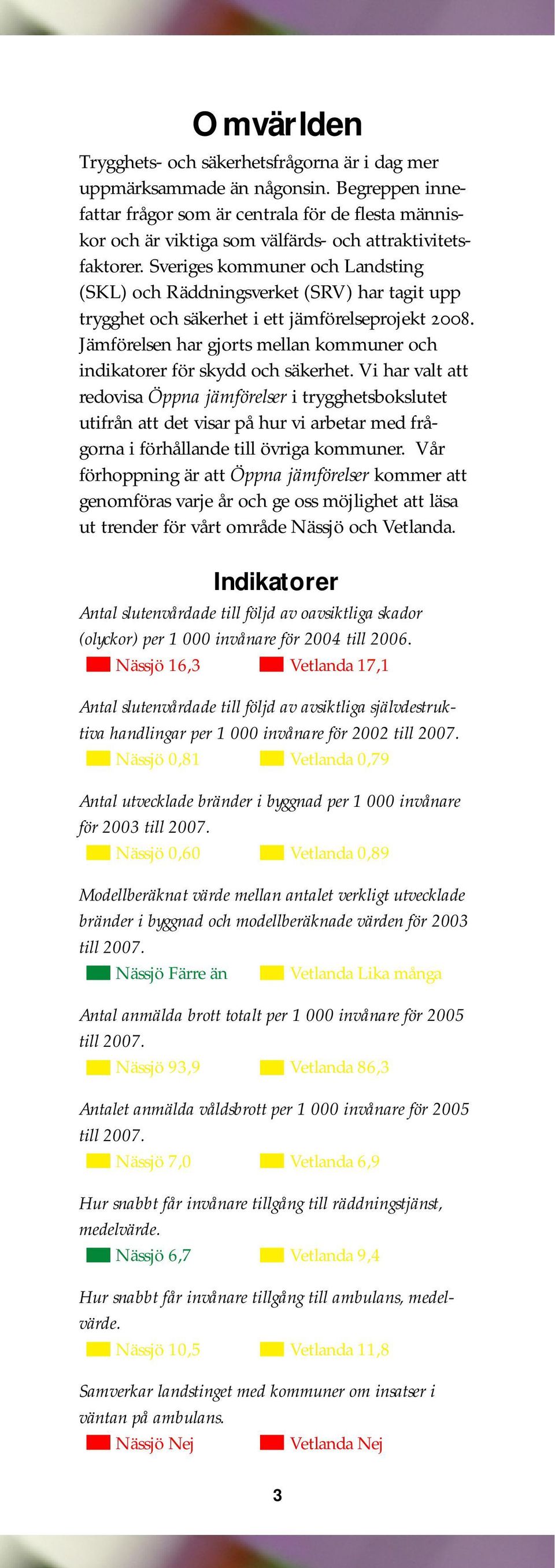 Sveriges kommuner och Landsting (SKL) och Räddningsverket (SRV) har tagit upp trygghet och säkerhet i ett jämförelseprojekt 2008.