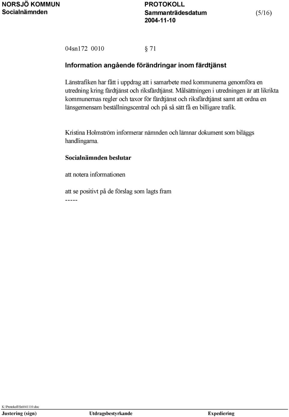 Målsättningen i utredningen är att likrikta kommunernas regler och taxor för färdtjänst och riksfärdtjänst samt att ordna en länsgemensam