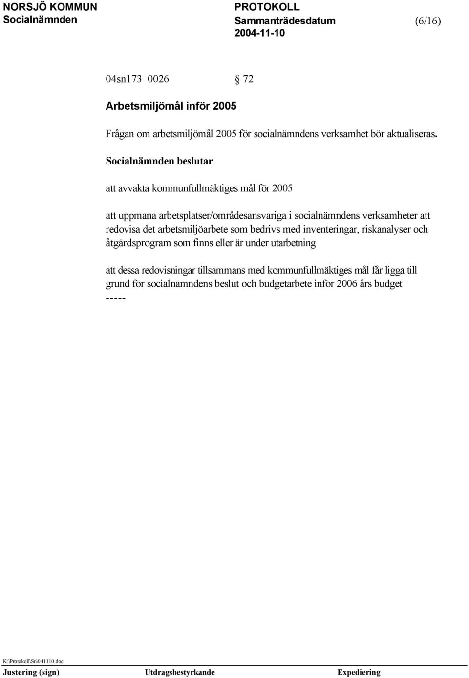 Socialnämnden beslutar att avvakta kommunfullmäktiges mål för 2005 att uppmana arbetsplatser/områdesansvariga i socialnämndens verksamheter att