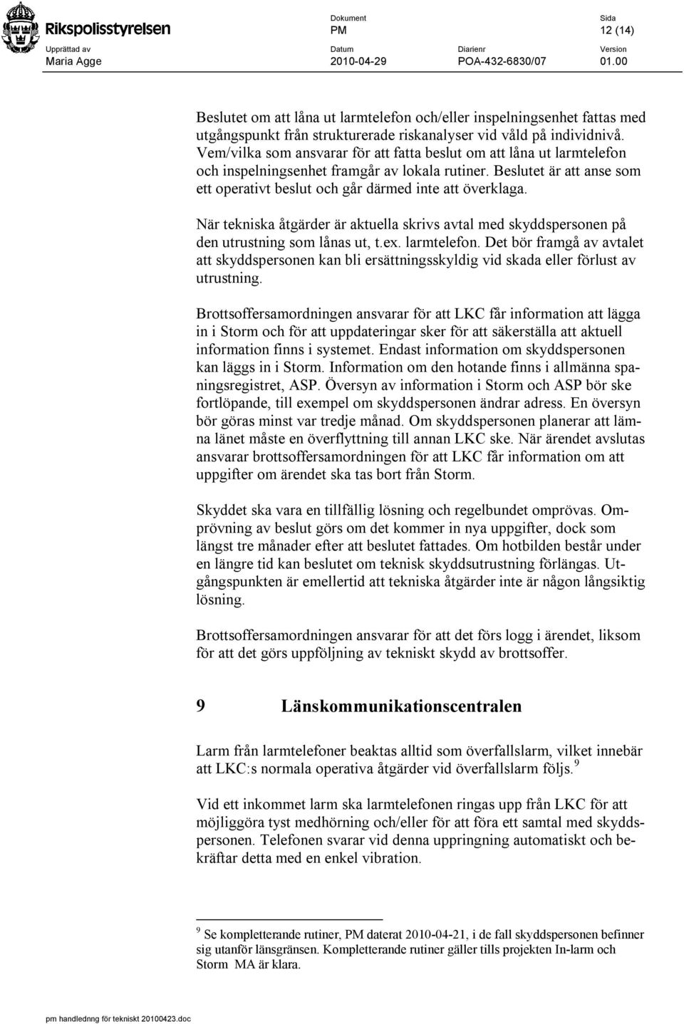 När tekniska åtgärder är aktuella skrivs avtal med skyddspersonen på den utrustning som lånas ut, t.ex. larmtelefon.