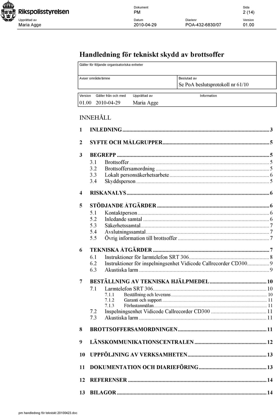 ..6 3.4 Skyddsperson...5 4 RISKANALYS...6 5 STÖDJANDE ÅTGÄRDER...6 5.1 Kontaktperson...6 5.2 Inledande samtal...6 5.3 Säkerhetssamtal...7 5.4 Avslutningssamtal...7 5.5 Övrig information till brottsoffer.