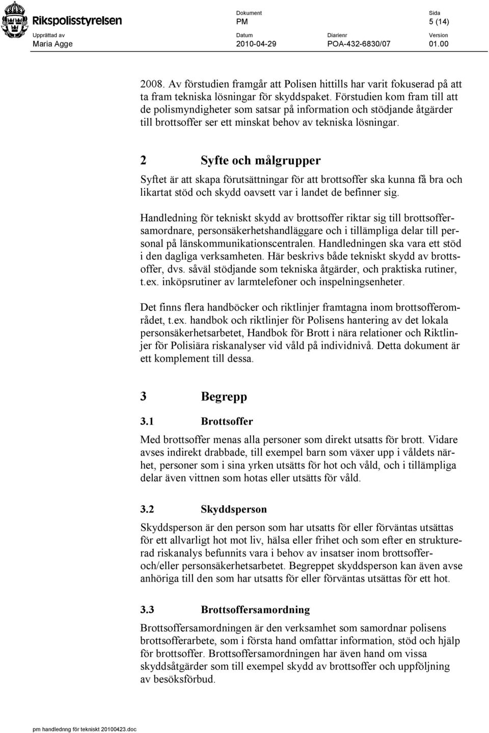 2 Syfte och målgrupper Syftet är att skapa förutsättningar för att brottsoffer ska kunna få bra och likartat stöd och skydd oavsett var i landet de befinner sig.