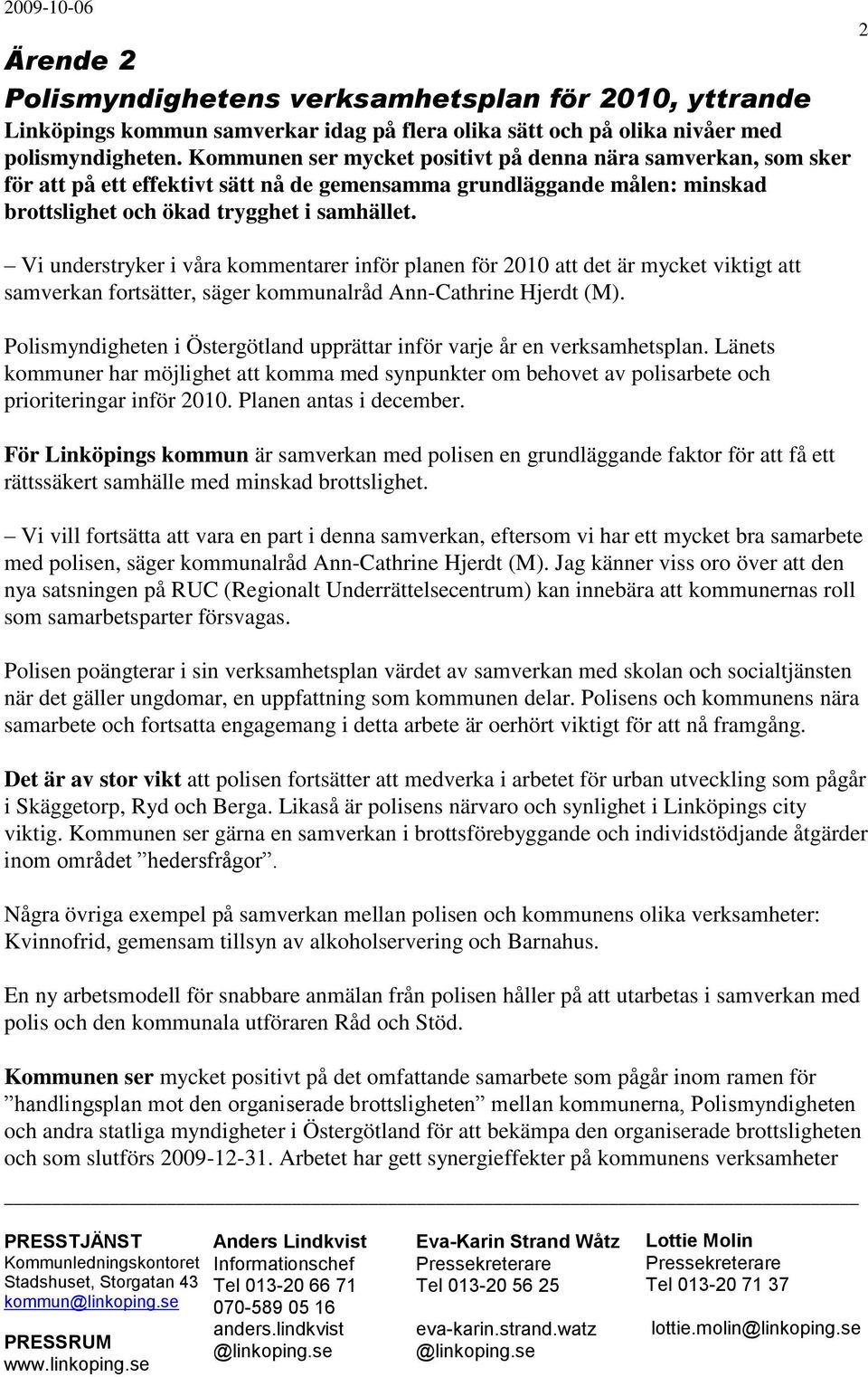 Vi understryker i våra kommentarer inför planen för 2010 att det är mycket viktigt att samverkan fortsätter, säger kommunalråd Ann-Cathrine Hjerdt (M).