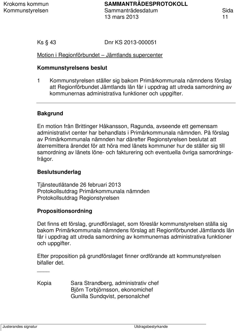 Bakgrund En motion från Brittinger Håkansson, Ragunda, avseende ett gemensam administrativt center har behandlats i Primärkommunala nämnden.