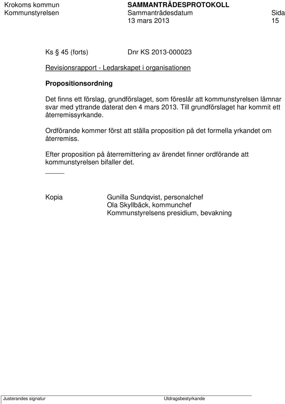 Till grundförslaget har kommit ett återremissyrkande. Ordförande kommer först att ställa proposition på det formella yrkandet om återremiss.