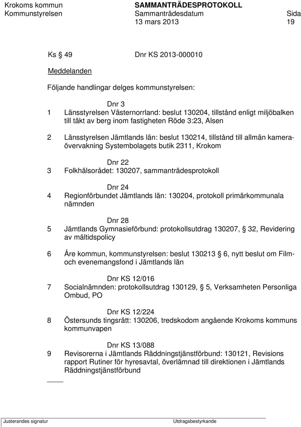 sammanträdesprotokoll Dnr 24 4 Regionförbundet Jämtlands län: 130204, protokoll primärkommunala nämnden Dnr 28 5 Jämtlands Gymnasieförbund: protokollsutdrag 130207, 32, Revidering av måltidspolicy 6