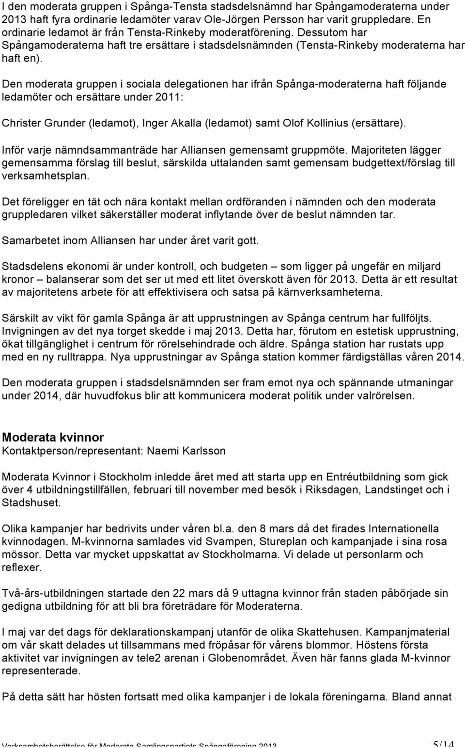 Den moderata gruppen i sociala delegationen har ifrån Spånga-moderaterna haft följande ledamöter och ersättare under 2011: Christer Grunder (ledamot), Inger Akalla (ledamot) samt Olof Kollinius