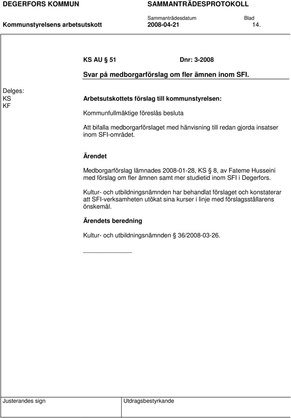 Medborgarförslag lämnades 2008-01-28, KS 8, av Fateme Husseini med förslag om fler ämnen samt mer studietid inom SFI i Degerfors.