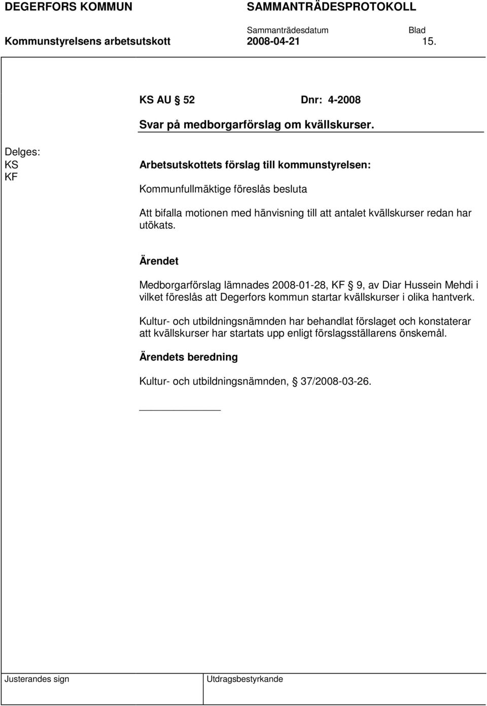 Medborgarförslag lämnades 2008-01-28, KF 9, av Diar Hussein Mehdi i vilket föreslås att Degerfors kommun startar kvällskurser i olika hantverk.