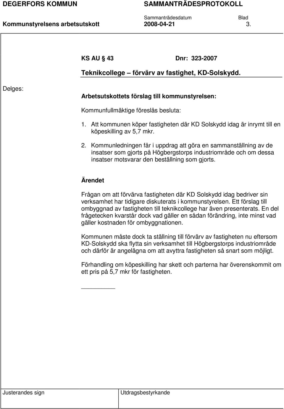 Kommunledningen får i uppdrag att göra en sammanställning av de insatser som gjorts på Högbergstorps industriområde och om dessa insatser motsvarar den beställning som gjorts.