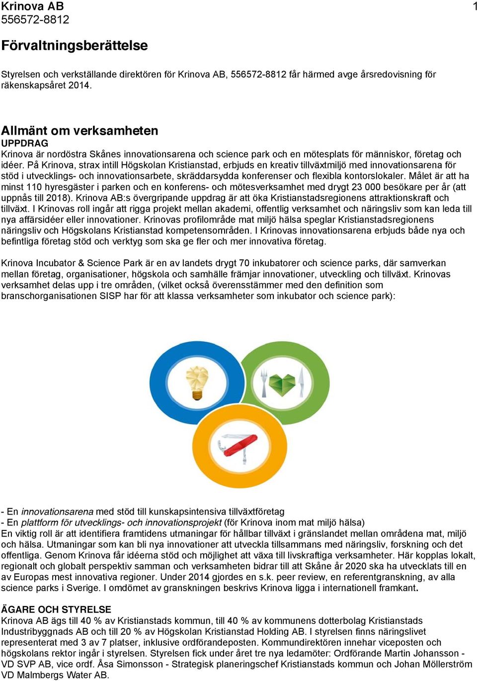 På Krinova, strax intill Högskolan Kristianstad, erbjuds en kreativ tillväxtmiljö med innovationsarena för stöd i utvecklings- och innovationsarbete, skräddarsydda konferenser och flexibla