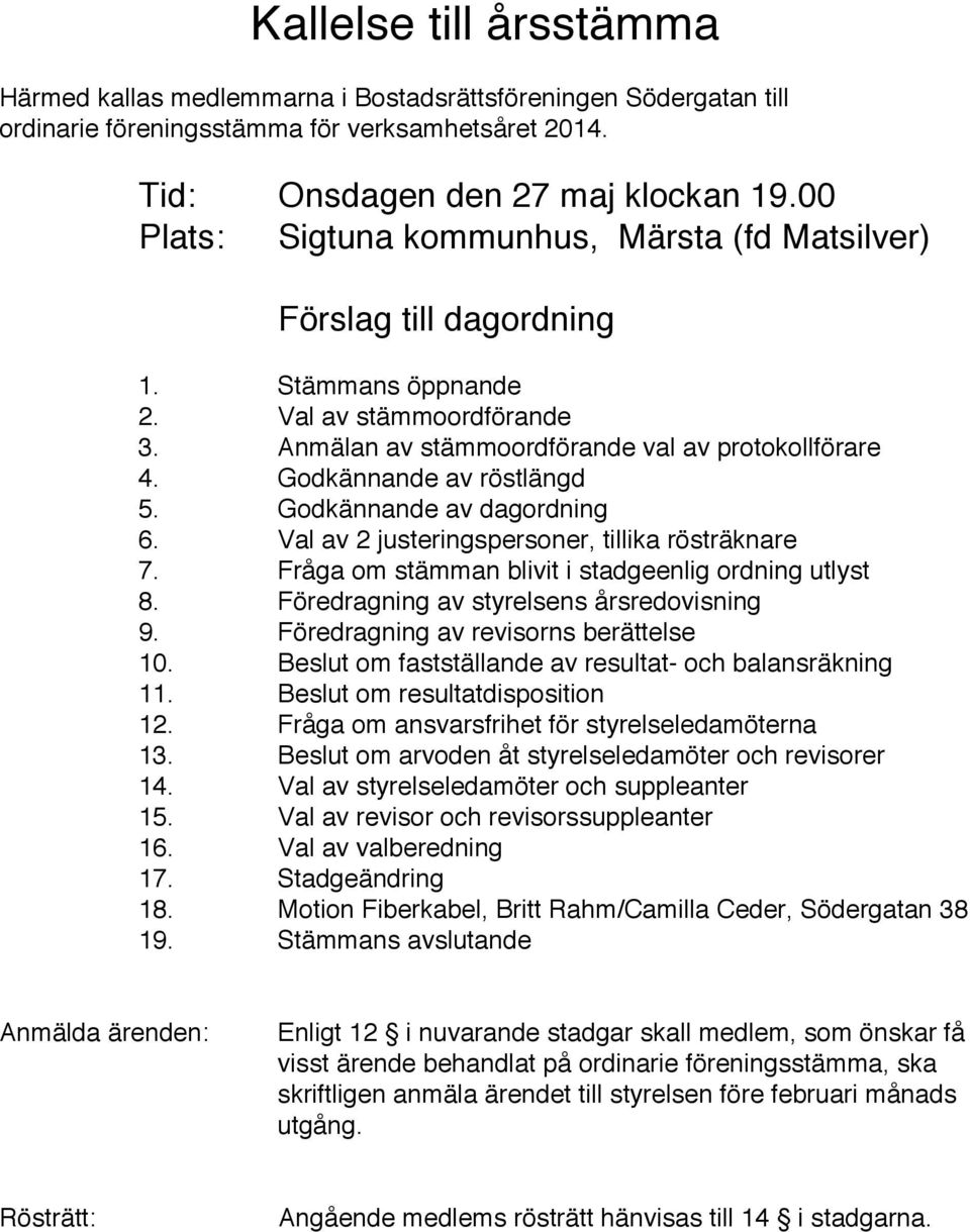 Godkännande av röstlängd 5. Godkännande av dagordning 6. Val av 2 justeringspersoner, tillika rösträknare 7. Fråga om stämman blivit i stadgeenlig ordning utlyst 8.