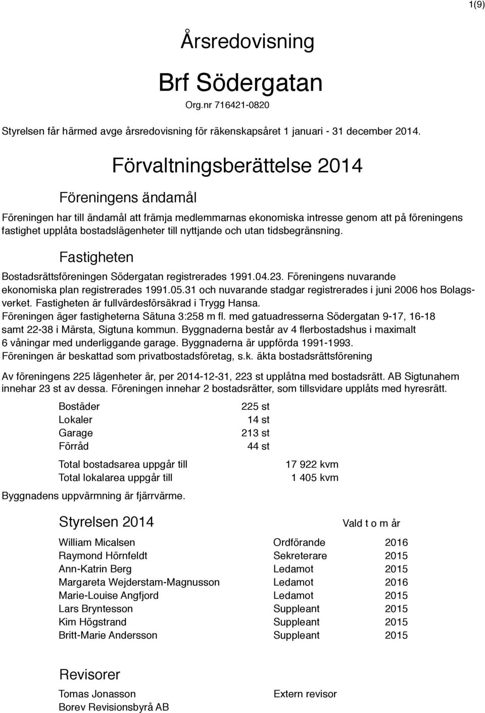 utan tidsbegränsning. Fastigheten Bostadsrättsföreningen Södergatan registrerades 1991.04.23. Föreningens nuvarande ekonomiska plan registrerades 1991.05.