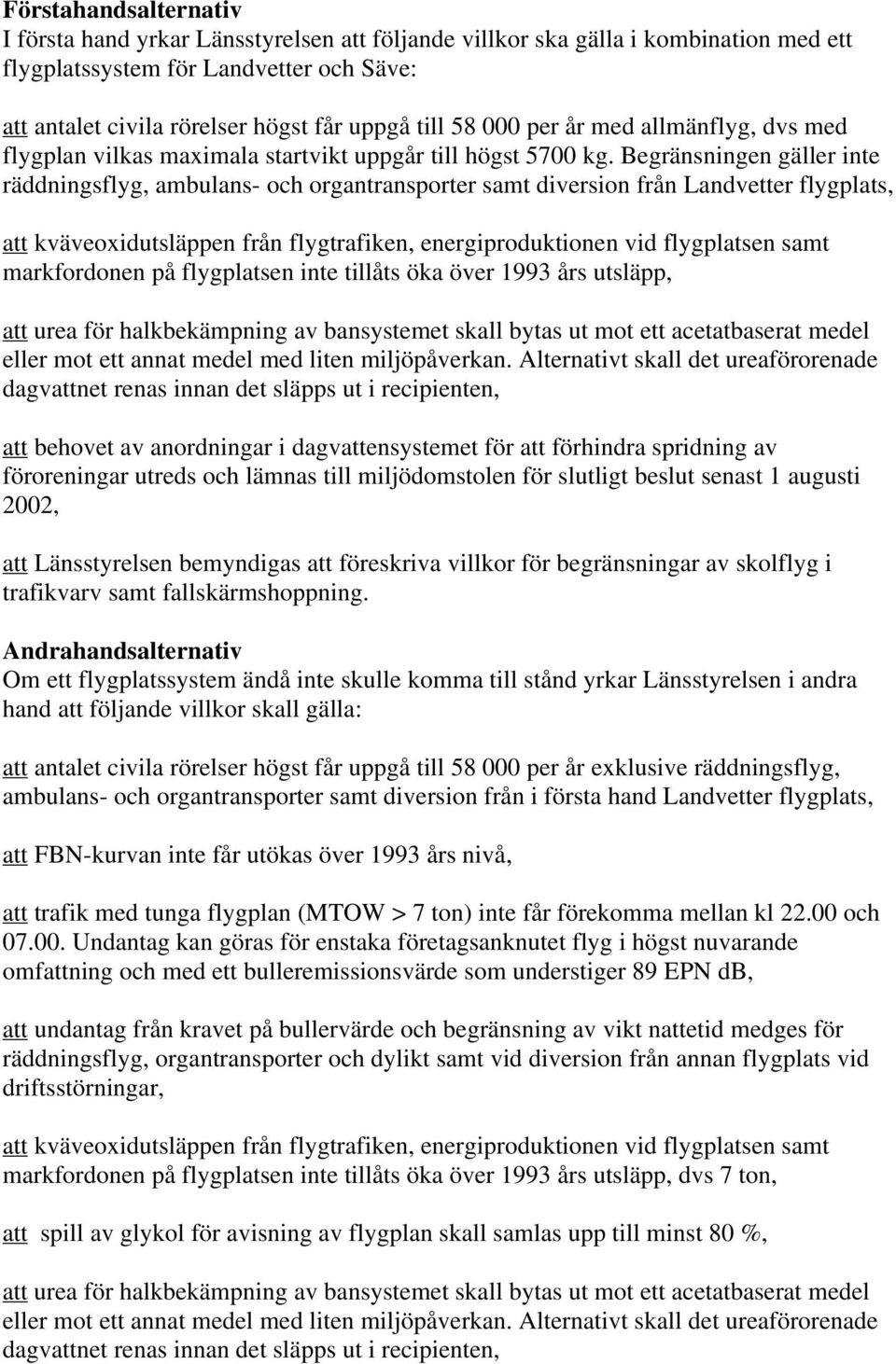 Begränsningen gäller inte räddningsflyg, ambulans- och organtransporter samt diversion från Landvetter flygplats, att kväveoxidutsläppen från flygtrafiken, energiproduktionen vid flygplatsen samt