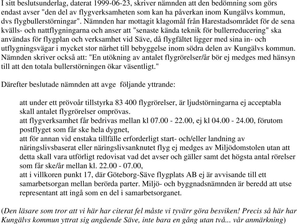 Säve, då flygfältet ligger med sina in- och utflygningsvägar i mycket stor närhet till bebyggelse inom södra delen av Kungälvs kommun.