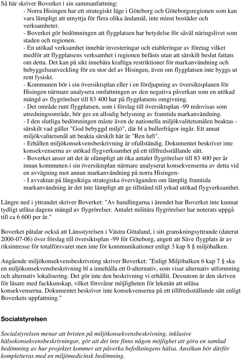 - En utökad verksamhet innebär investeringar och etableringar av företag vilket medför att flygplatsens verksamhet i regionen befästs utan att särskilt beslut fattats om detta.