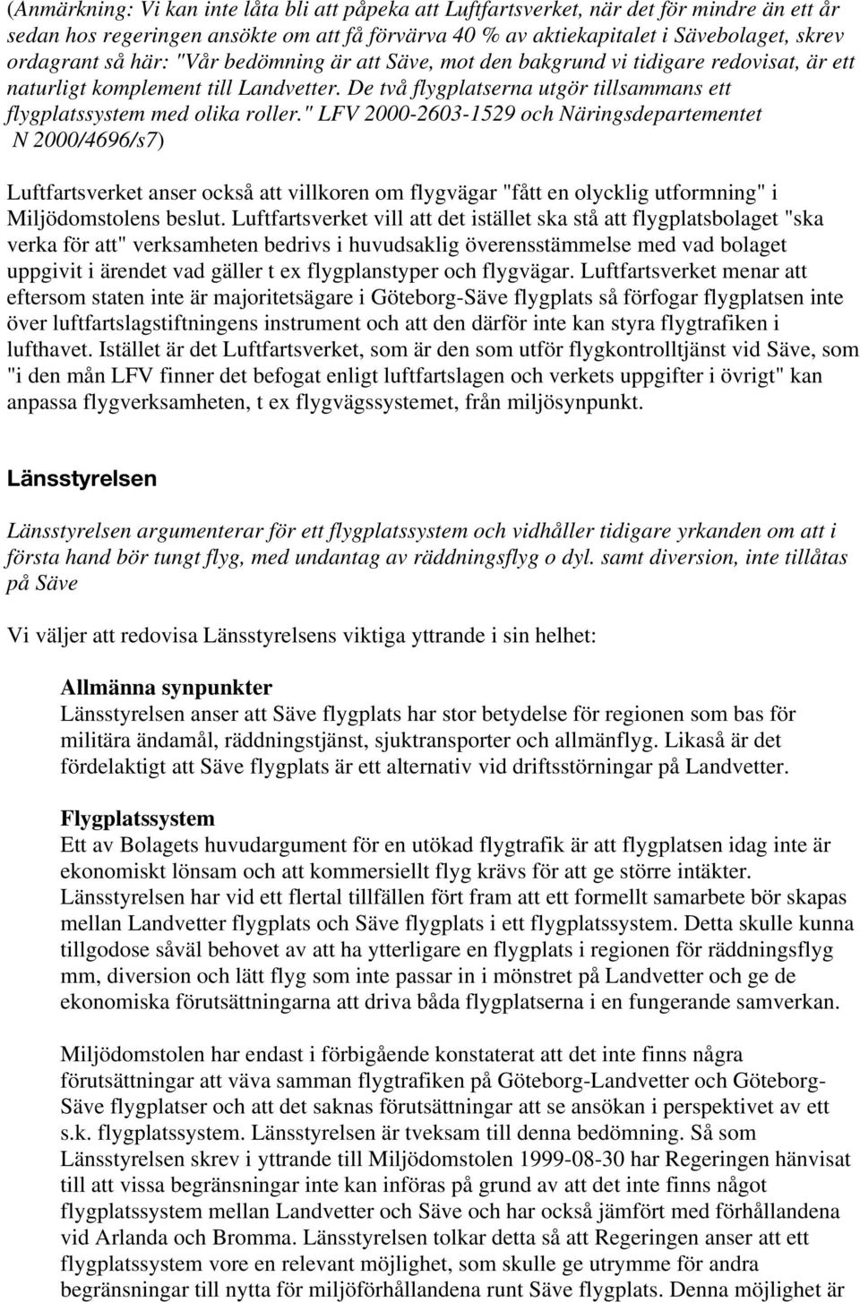 " LFV 2000-2603-1529 och Näringsdepartementet N 2000/4696/s7) Luftfartsverket anser också att villkoren om flygvägar "fått en olycklig utformning" i Miljödomstolens beslut.