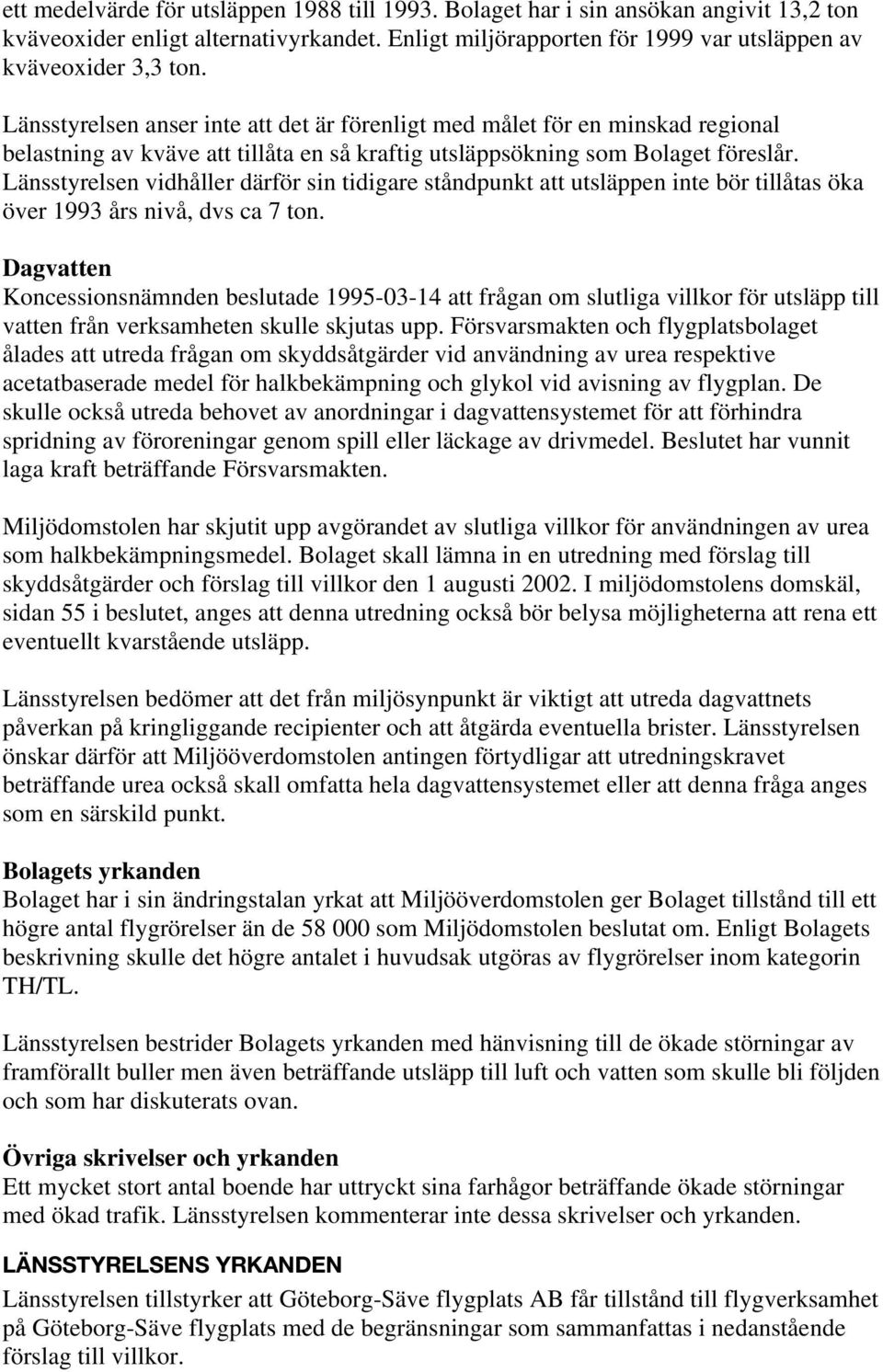 Länsstyrelsen vidhåller därför sin tidigare ståndpunkt att utsläppen inte bör tillåtas öka över 1993 års nivå, dvs ca 7 ton.