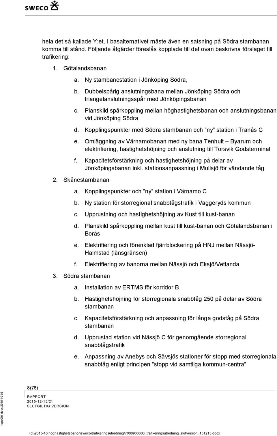 Planskild spårkoppling mellan höghastighetsbanan och anslutningsbanan vid Jönköping Södra d. Kopplingspunkter med Södra stambanan och ny station i Tranås C e.