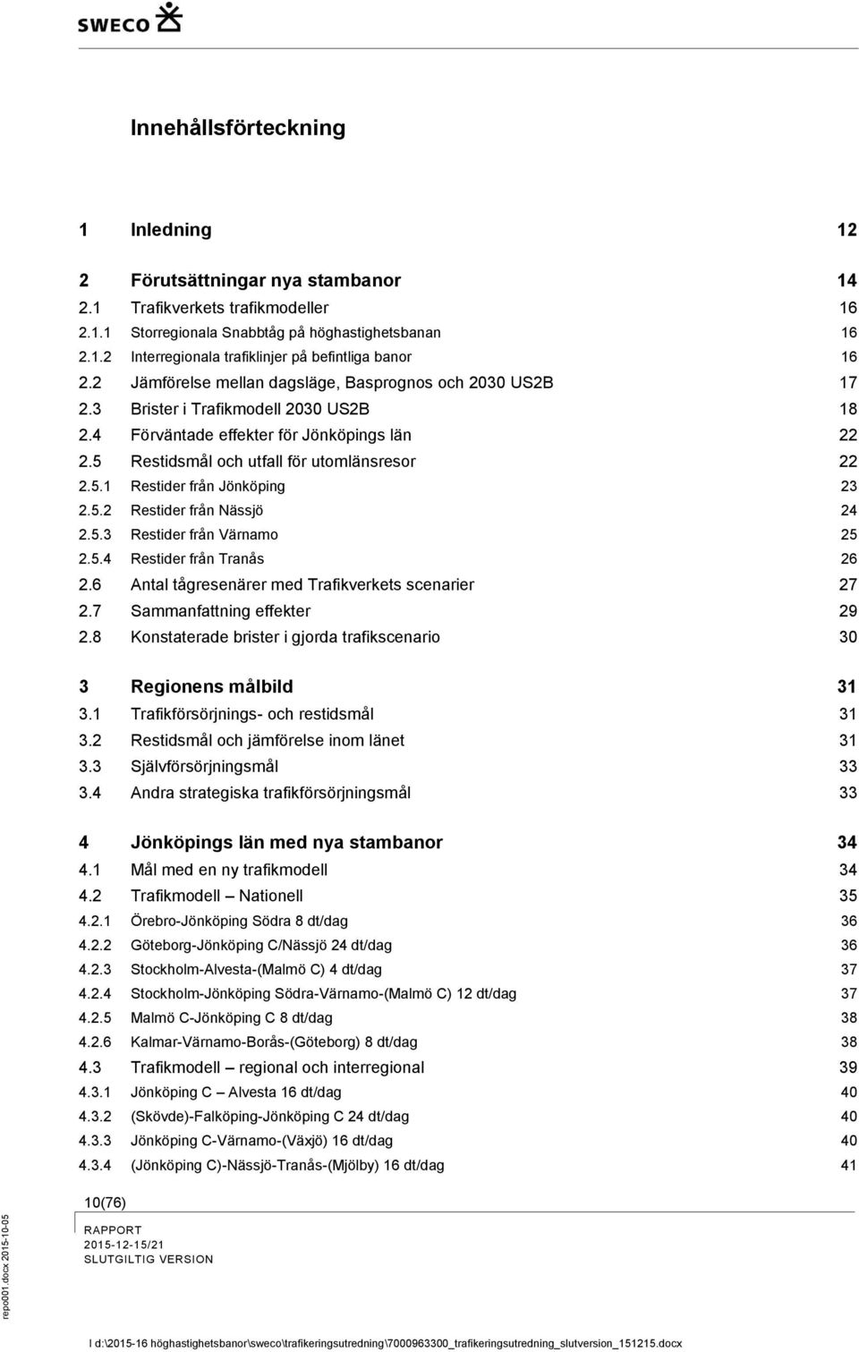 5.2 Restider från Nässjö 24 2.5.3 Restider från Värnamo 25 2.5.4 Restider från Tranås 26 2.6 Antal tågresenärer med Trafikverkets scenarier 27 2.7 Sammanfattning effekter 29 2.