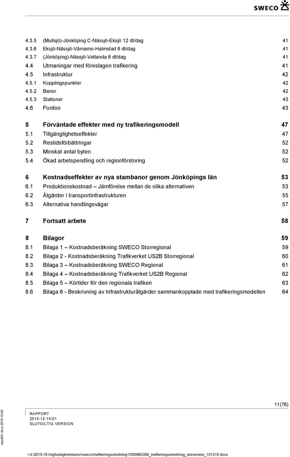 2 Restidsförbättringar 52 5.3 Minskat antal byten 52 5.4 Ökad arbetspendling och regionförstoring 52 6 Kostnadseffekter av nya stambanor genom Jönköpings län 53 6.