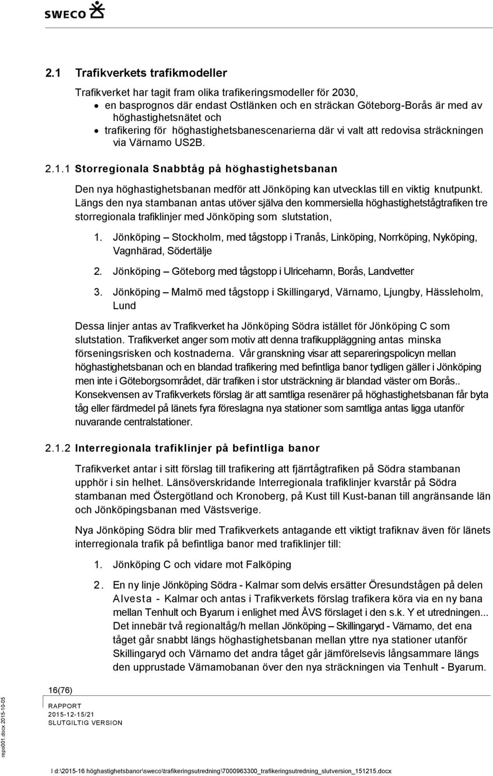 1 Storregionala Snabbtåg på höghastighetsbanan Den nya höghastighetsbanan medför att Jönköping kan utvecklas till en viktig knutpunkt.