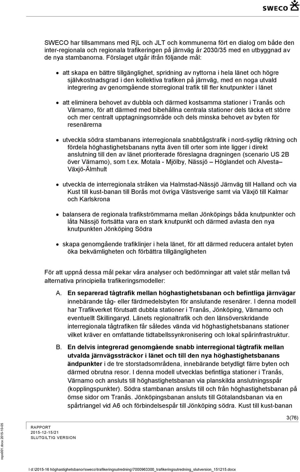 integrering av genomgående storregional trafik till fler knutpunkter i länet att eliminera behovet av dubbla och därmed kostsamma stationer i Tranås och Värnamo, för att därmed med bibehållna