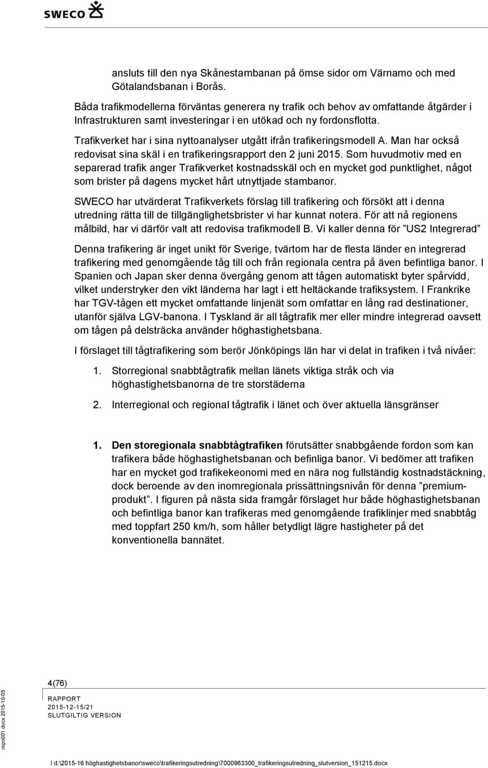 Trafikverket har i sina nyttoanalyser utgått ifrån trafikeringsmodell A. Man har också redovisat sina skäl i en trafikeringsrapport den 2 juni 2015.