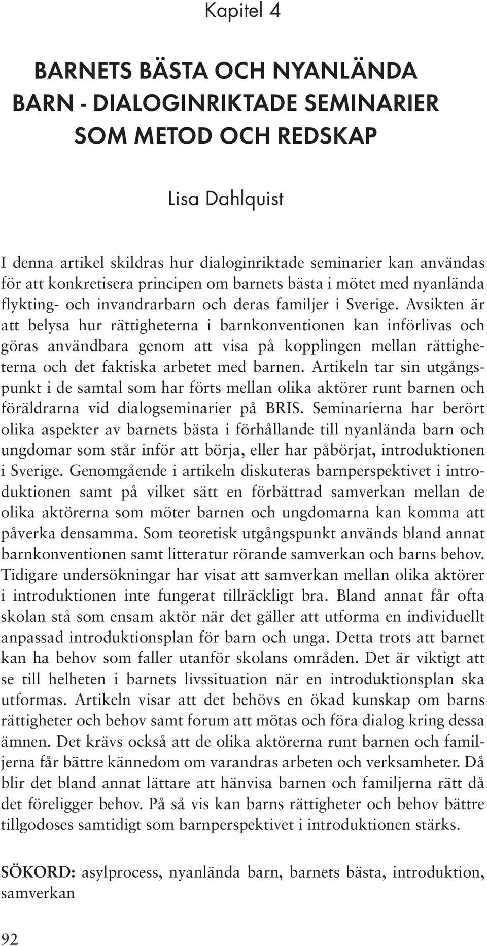 Avsikten är att belysa hur rättigheterna i barnkonventionen kan införlivas och göras användbara genom att visa på kopplingen mellan rättigheterna och det faktiska arbetet med barnen.