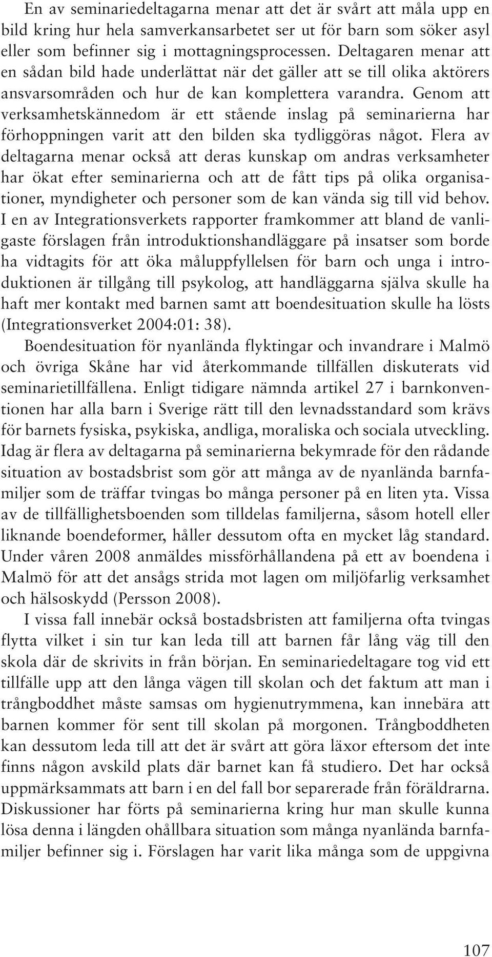 Genom att verksamhetskännedom är ett stående inslag på seminarierna har förhoppningen varit att den bilden ska tydliggöras något.