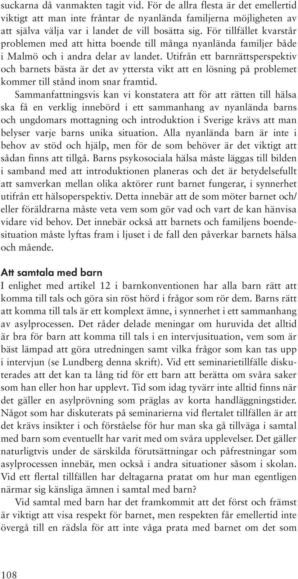 Utifrån ett barnrättsperspektiv och barnets bästa är det av yttersta vikt att en lösning på problemet kommer till stånd inom snar framtid.