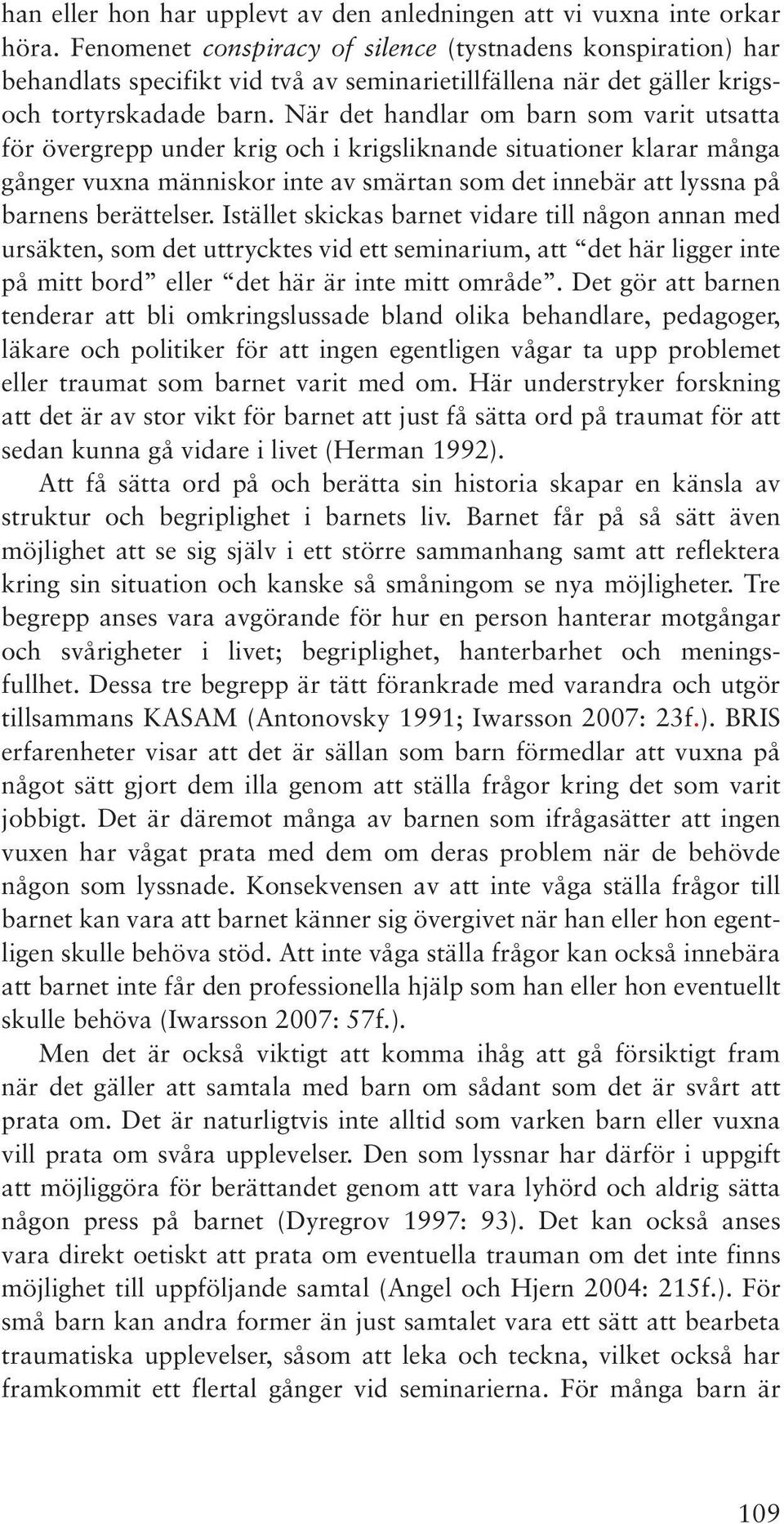 När det handlar om barn som varit utsatta för övergrepp under krig och i krigsliknande situationer klarar många gånger vuxna människor inte av smärtan som det innebär att lyssna på barnens