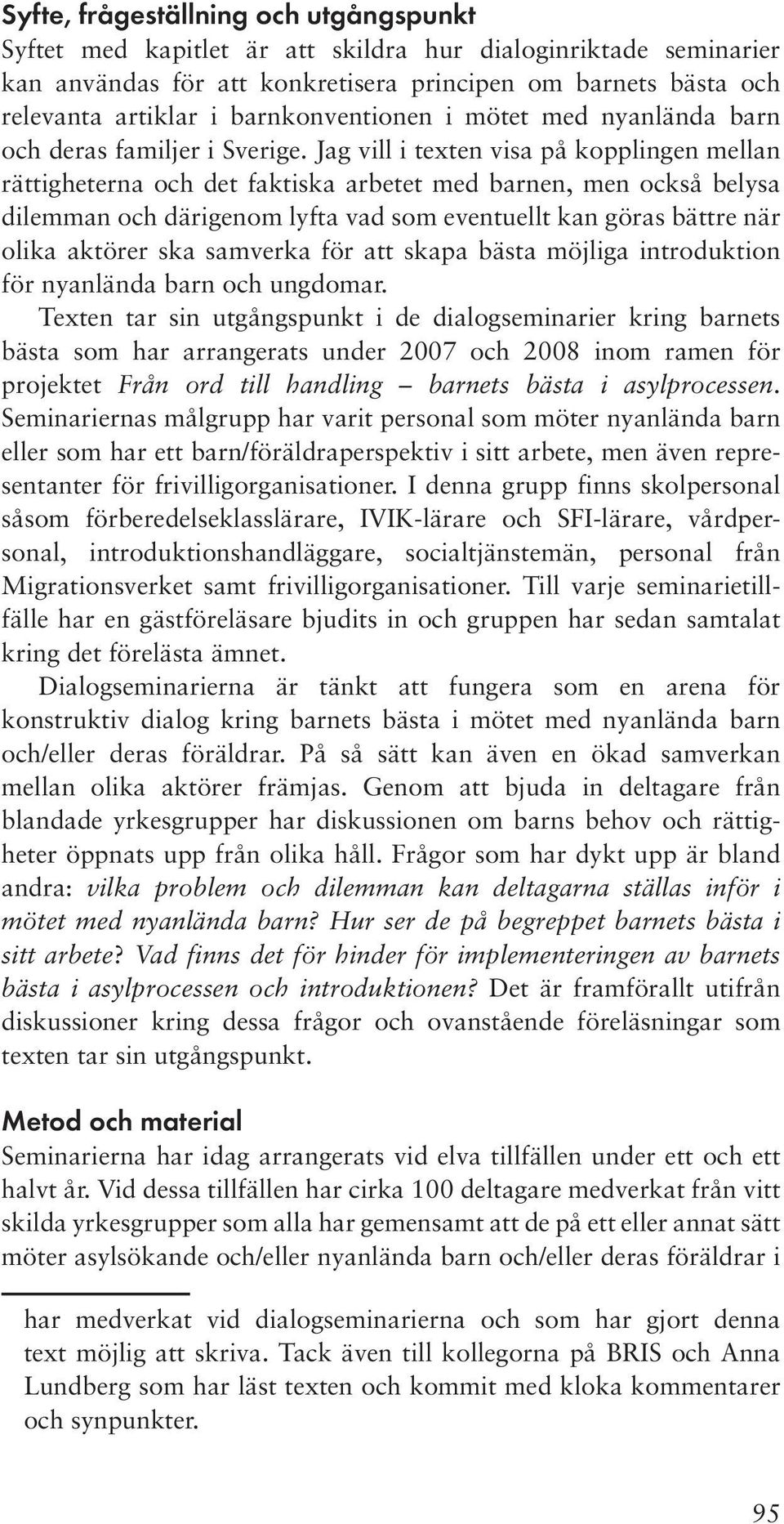 Jag vill i texten visa på kopplingen mellan rättigheterna och det faktiska arbetet med barnen, men också belysa dilemman och därigenom lyfta vad som eventuellt kan göras bättre när olika aktörer ska