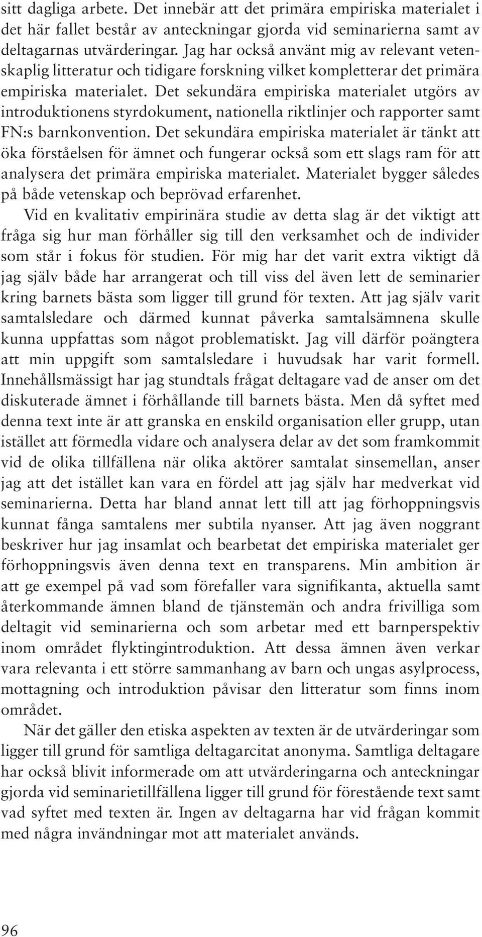 Det sekundära empiriska materialet utgörs av introduktionens styrdokument, nationella riktlinjer och rapporter samt FN:s barnkonvention.